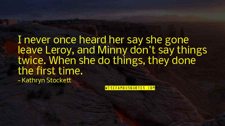 Then She Was Gone Quotes By Kathryn Stockett: I never once heard her say she gone