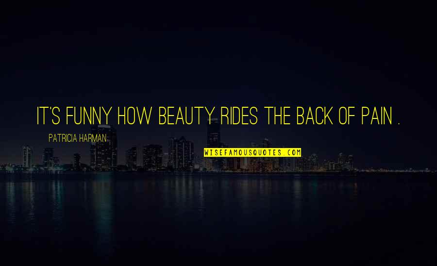 Then Shuts Shu Quotes By Patricia Harman: It's funny how beauty rides the back of Then Shuts Shu Quotes By Patricia Harman: It's funny how beauty rides the back of