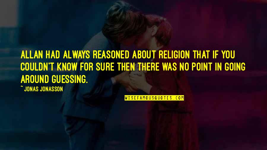 Then There Was You Quotes By Jonas Jonasson: Allan had always reasoned about religion that if