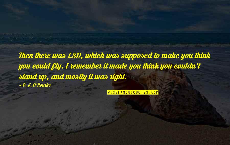 Then There Was You Quotes By P. J. O'Rourke: Then there was LSD, which was supposed to