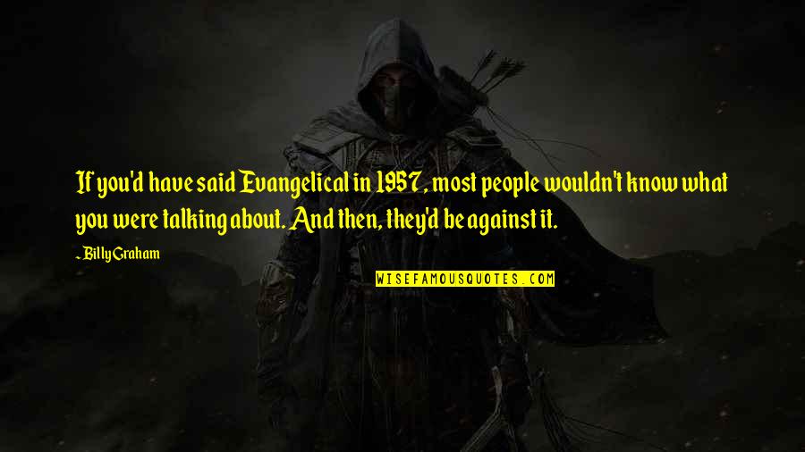 Then They Said Quotes By Billy Graham: If you'd have said Evangelical in 1957, most Then They Said Quotes By Billy Graham: If you'd have said Evangelical in 1957, most