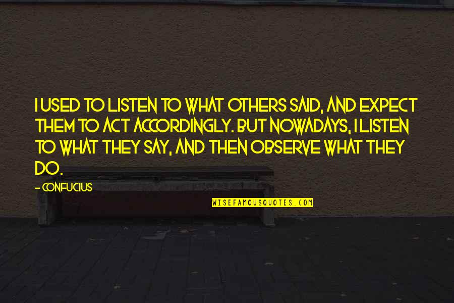 Then They Said Quotes By Confucius: I used to listen to what others said, Then They Said Quotes By Confucius: I used to listen to what others said,