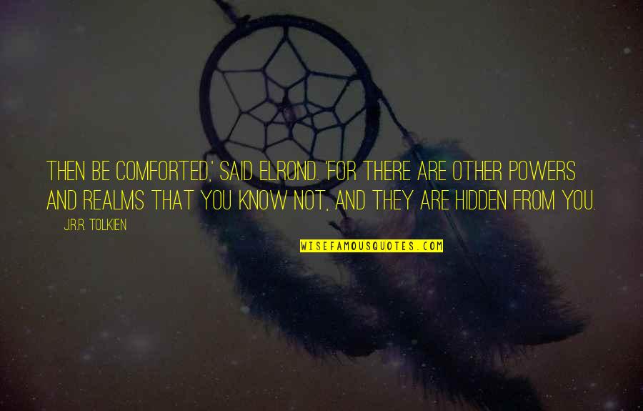 Then They Said Quotes By J.R.R. Tolkien: Then be comforted,' said Elrond. 'For there are Then They Said Quotes By J.R.R. Tolkien: Then be comforted,' said Elrond. 'For there are