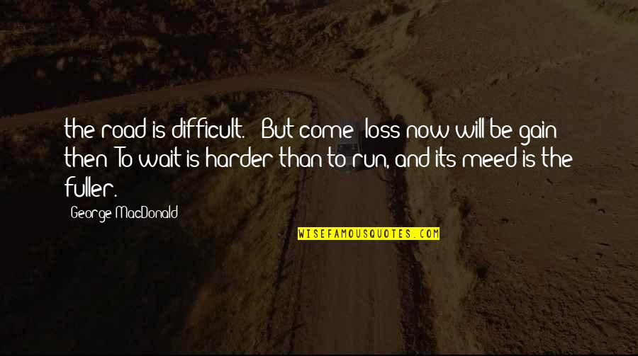 Then To Now Quotes By George MacDonald: the road is difficult. - But come; loss