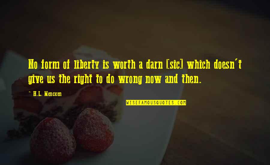 Then To Now Quotes By H.L. Mencken: No form of liberty is worth a darn
