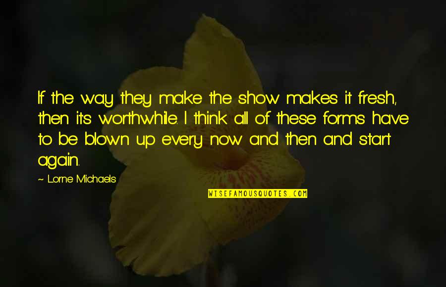 Then To Now Quotes By Lorne Michaels: If the way they make the show makes