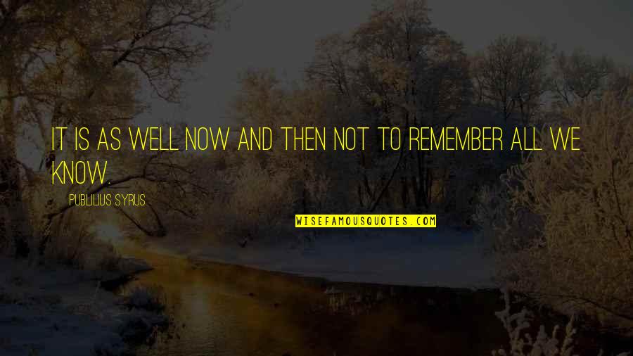 Then To Now Quotes By Publilius Syrus: It is as well now and then not