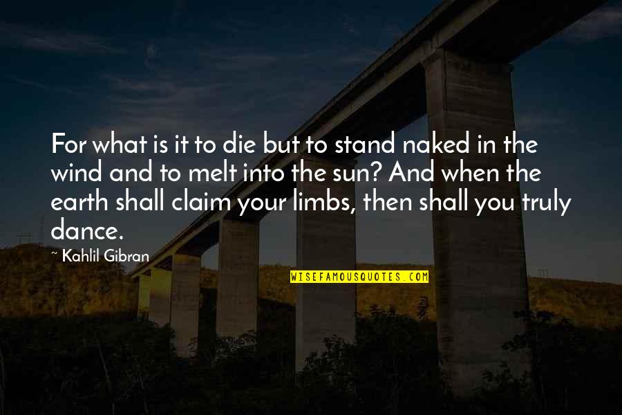 Then To Quotes By Kahlil Gibran: For what is it to die but to