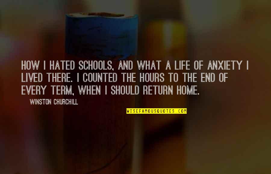Then We Return Home Quotes By Winston Churchill: How I hated schools, and what a life