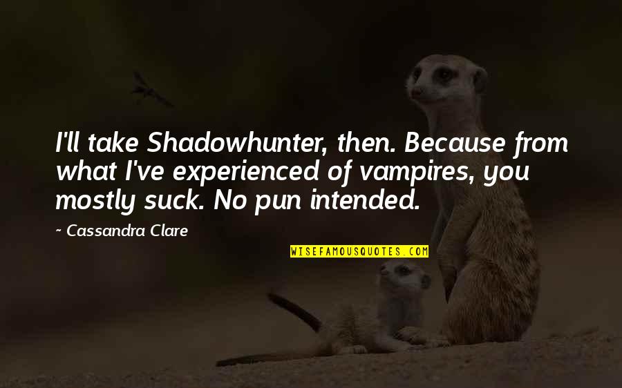 Then You Quotes By Cassandra Clare: I'll take Shadowhunter, then. Because from what I've Then You Quotes By Cassandra Clare: I'll take Shadowhunter, then. Because from what I've