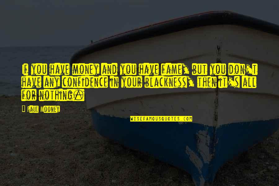 Then You Quotes By Paul Mooney: If you have money and you have fame, Then You Quotes By Paul Mooney: If you have money and you have fame,