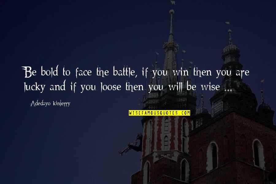 Then You Win Quotes By Adedayo Kinjerry: Be bold to face the battle, if you