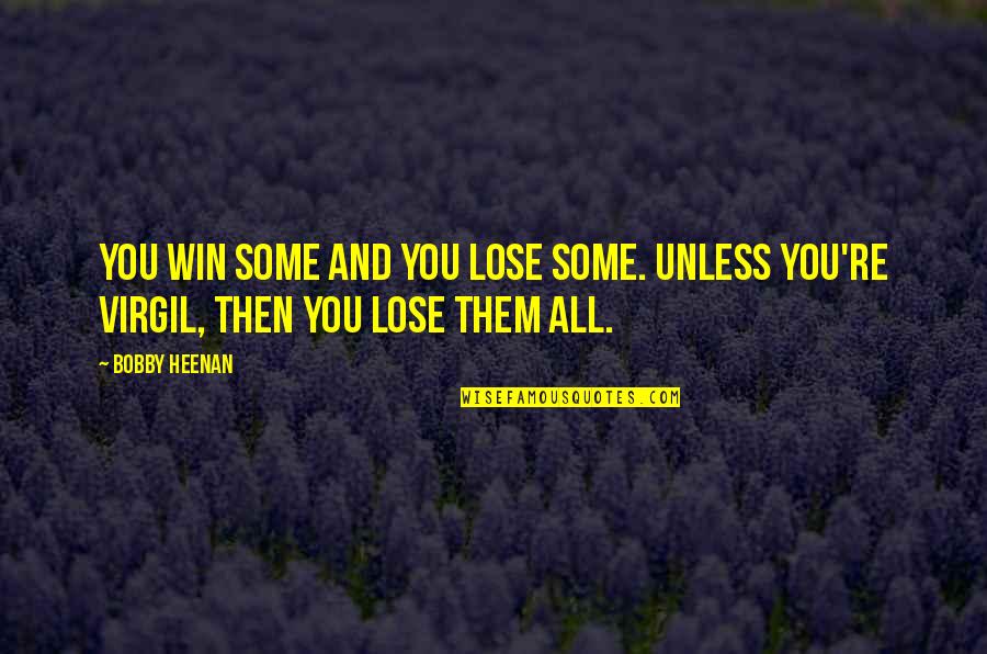 Then You Win Quotes By Bobby Heenan: You win some and you lose some. Unless