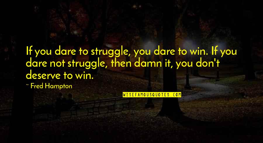 Then You Win Quotes By Fred Hampton: If you dare to struggle, you dare to