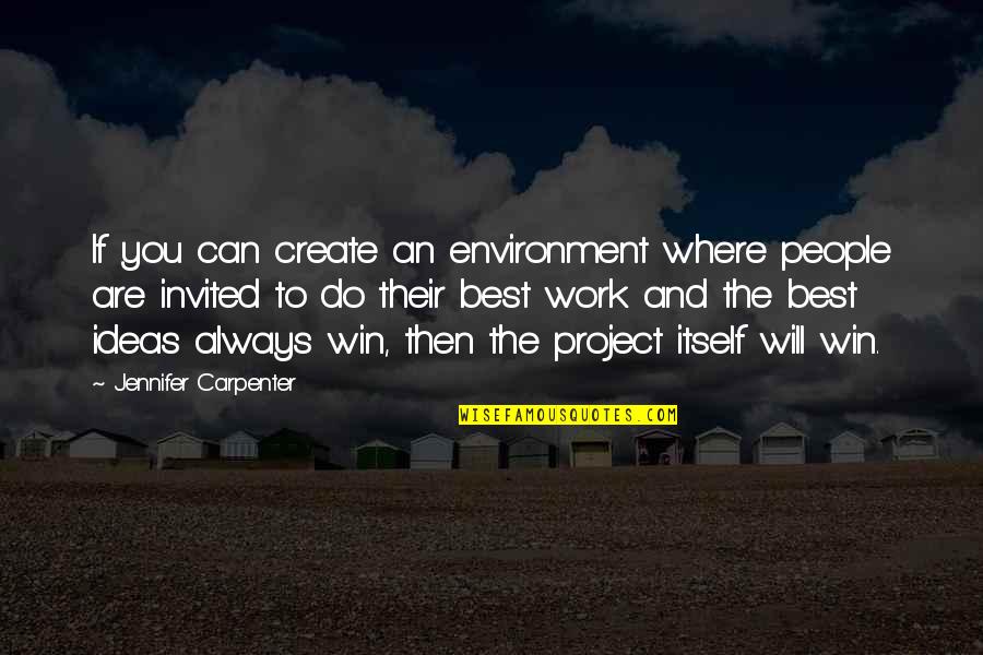 Then You Win Quotes By Jennifer Carpenter: If you can create an environment where people