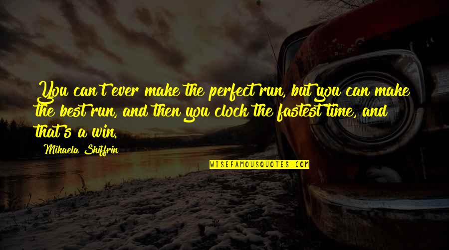 Then You Win Quotes By Mikaela Shiffrin: You can't ever make the perfect run, but