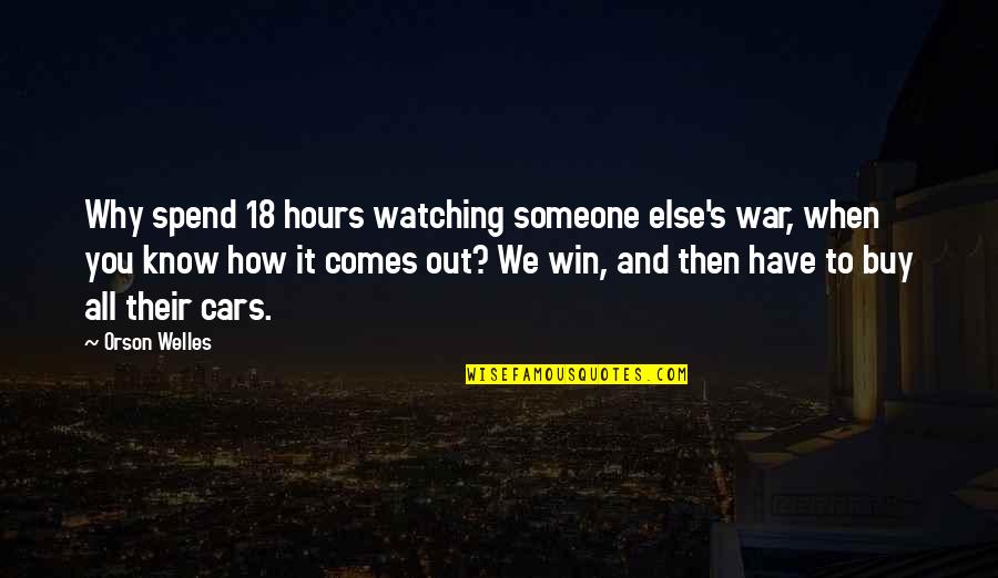 Then You Win Quotes By Orson Welles: Why spend 18 hours watching someone else's war,