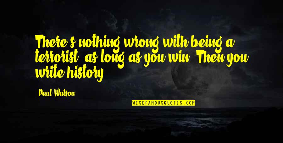 Then You Win Quotes By Paul Watson: There's nothing wrong with being a terrorist, as