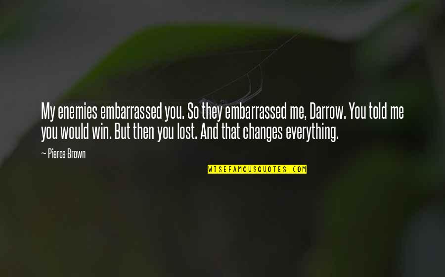 Then You Win Quotes By Pierce Brown: My enemies embarrassed you. So they embarrassed me,