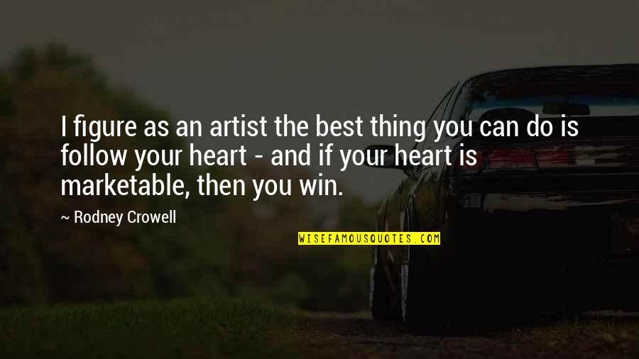 Then You Win Quotes By Rodney Crowell: I figure as an artist the best thing