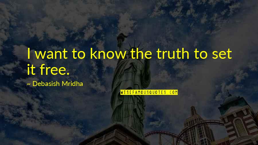 Thenar Quotes By Debasish Mridha: I want to know the truth to set Thenar Quotes By Debasish Mridha: I want to know the truth to set