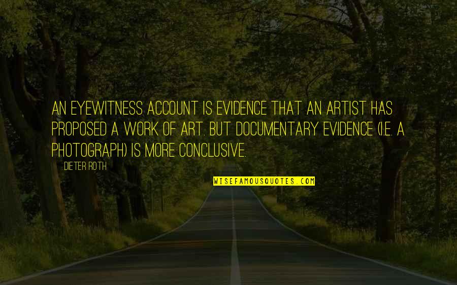 Thenar Quotes By Dieter Roth: An eyewitness account is evidence that an artist Thenar Quotes By Dieter Roth: An eyewitness account is evidence that an artist