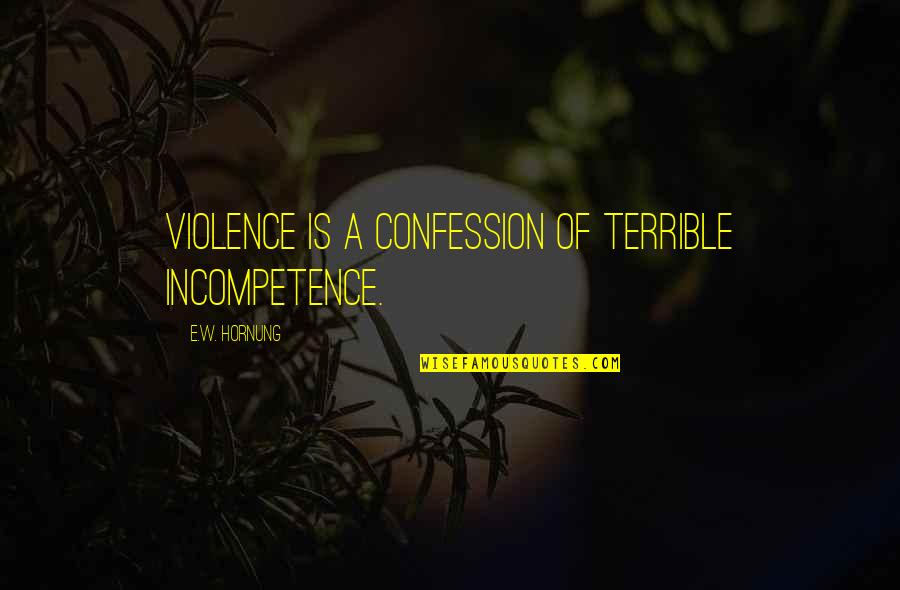 Thenar Space Quotes By E.W. Hornung: Violence is a confession of terrible incompetence.