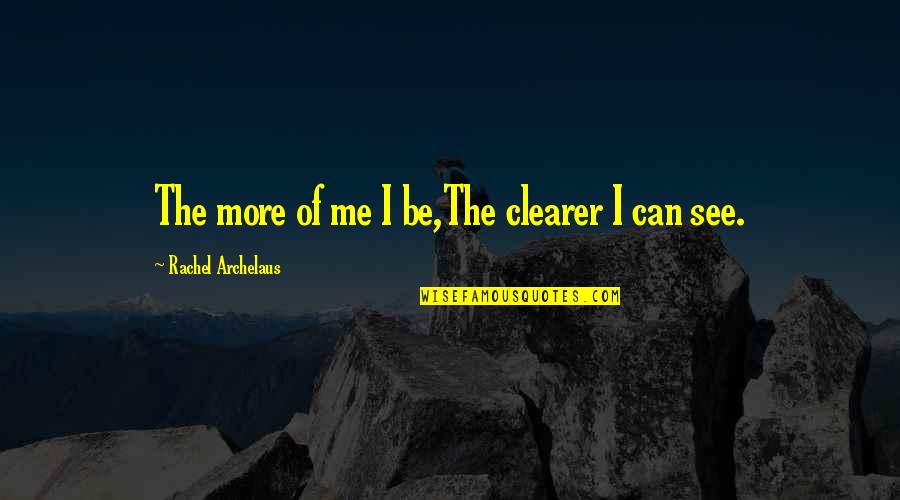 Thenar Space Quotes By Rachel Archelaus: The more of me I be,The clearer I