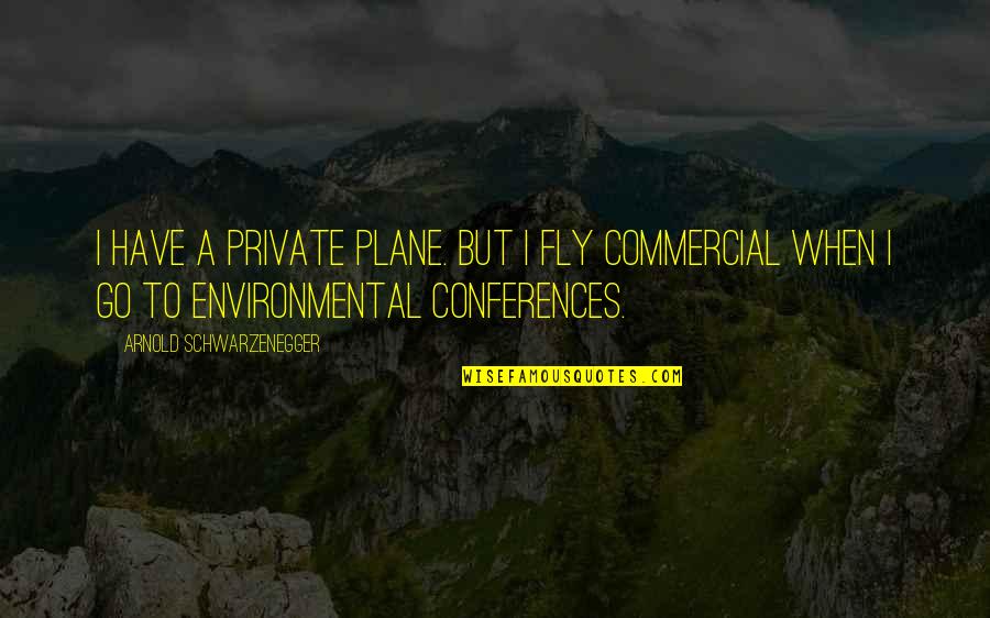 Thenardier Sewer Quotes By Arnold Schwarzenegger: I have a private plane. But I fly Thenardier Sewer Quotes By Arnold Schwarzenegger: I have a private plane. But I fly