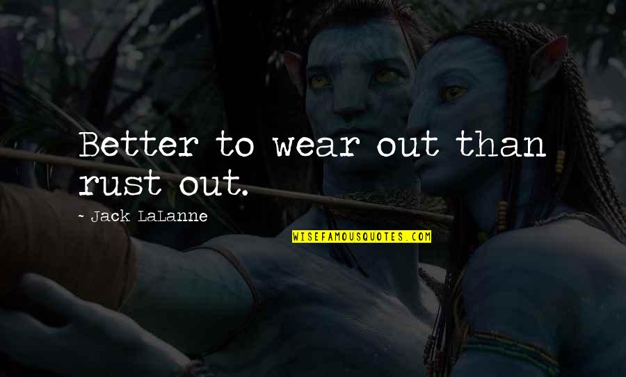 Thenardiers Quotes By Jack LaLanne: Better to wear out than rust out.