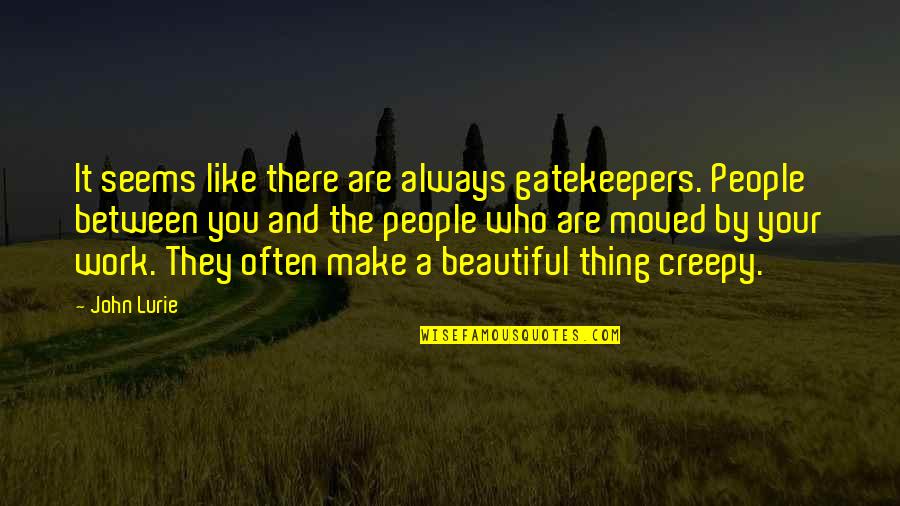 Thenasil Quotes By John Lurie: It seems like there are always gatekeepers. People Thenasil Quotes By John Lurie: It seems like there are always gatekeepers. People