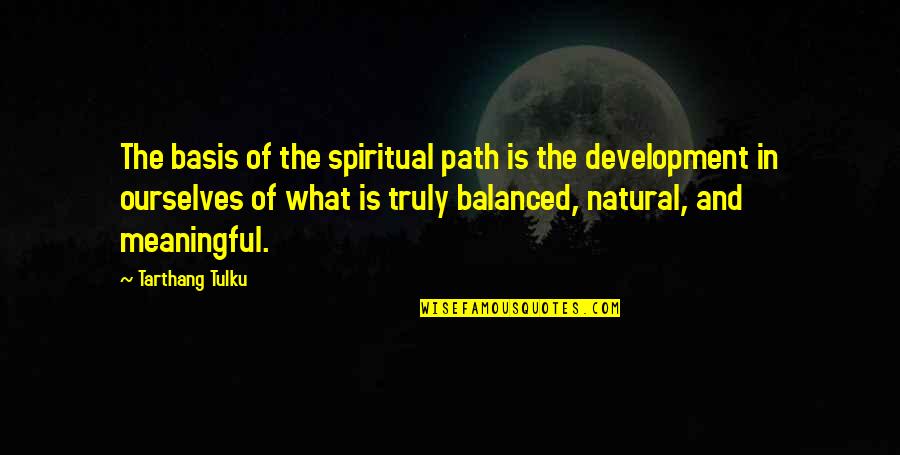 Thenceforward Quotes By Tarthang Tulku: The basis of the spiritual path is the