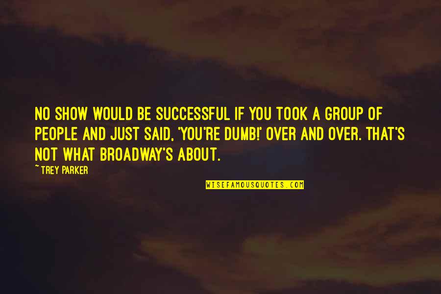 Thenga Quotes By Trey Parker: No show would be successful if you took