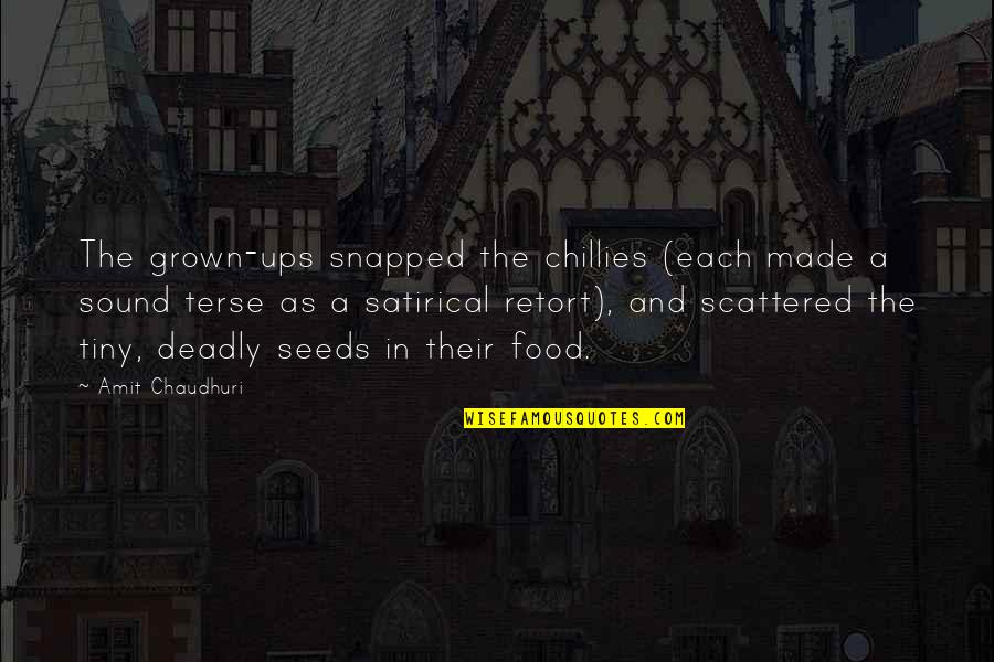 Thengai Sadam Quotes By Amit Chaudhuri: The grown-ups snapped the chillies (each made a Thengai Sadam Quotes By Amit Chaudhuri: The grown-ups snapped the chillies (each made a