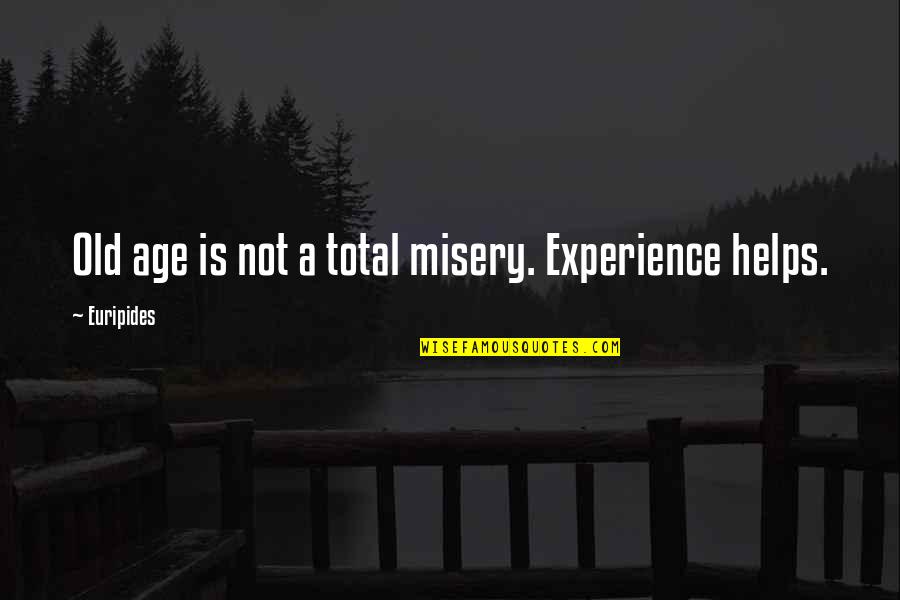 Thengai Sadam Quotes By Euripides: Old age is not a total misery. Experience Thengai Sadam Quotes By Euripides: Old age is not a total misery. Experience