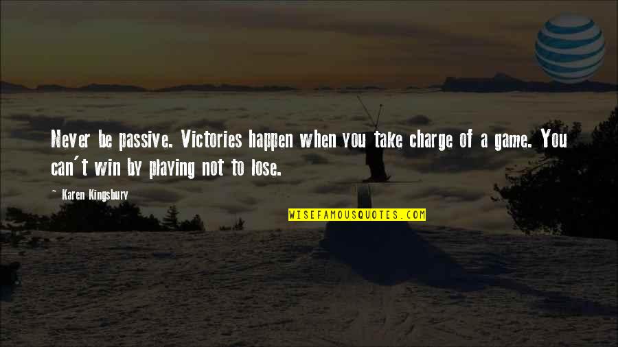 Thengai Sadam Quotes By Karen Kingsbury: Never be passive. Victories happen when you take Thengai Sadam Quotes By Karen Kingsbury: Never be passive. Victories happen when you take