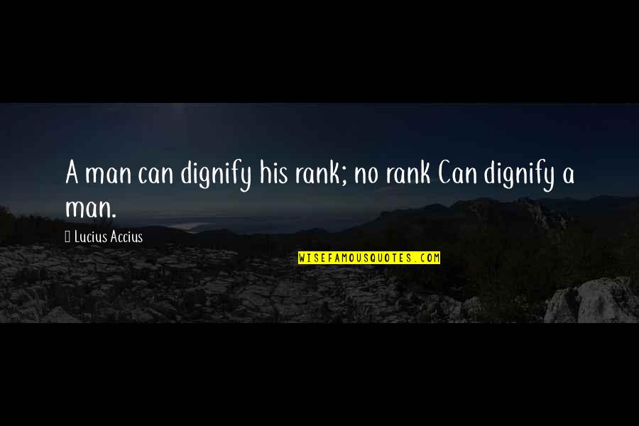 Thengai Sadam Quotes By Lucius Accius: A man can dignify his rank; no rank Thengai Sadam Quotes By Lucius Accius: A man can dignify his rank; no rank