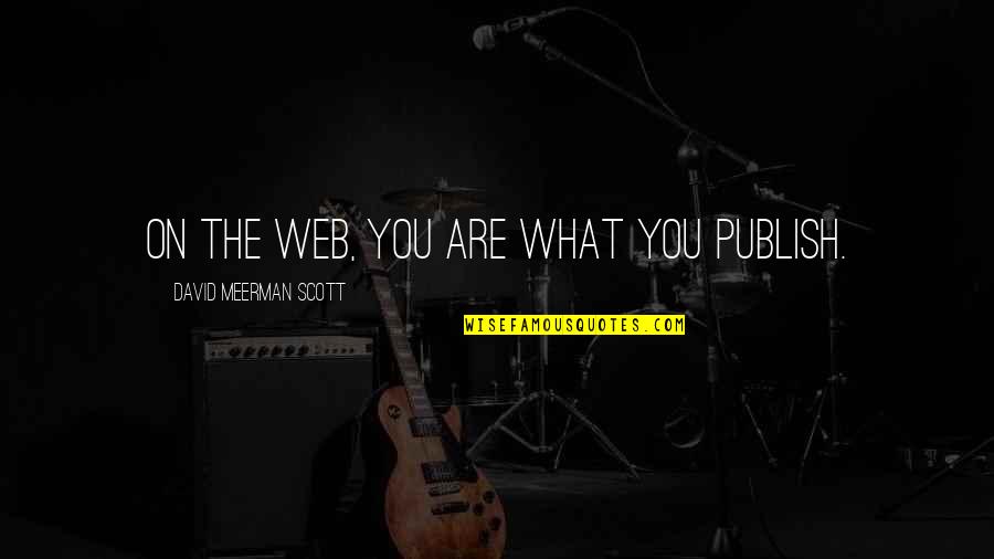 Thengai Srinivasan Quotes By David Meerman Scott: On the web, you are what you publish. Thengai Srinivasan Quotes By David Meerman Scott: On the web, you are what you publish.
