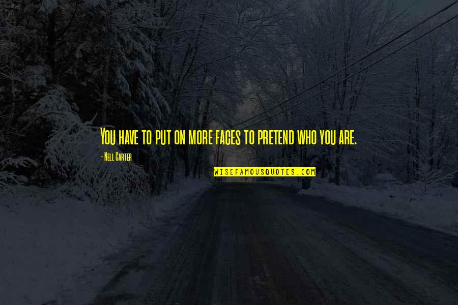 Thengai Srinivasan Quotes By Nell Carter: You have to put on more faces to Thengai Srinivasan Quotes By Nell Carter: You have to put on more faces to