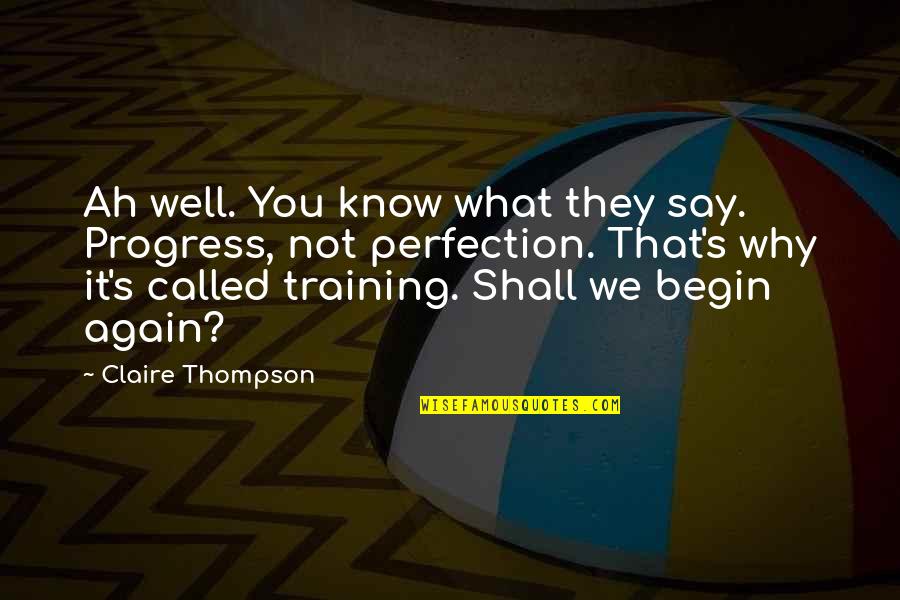 Thengai Thogayal Quotes By Claire Thompson: Ah well. You know what they say. Progress, Thengai Thogayal Quotes By Claire Thompson: Ah well. You know what they say. Progress,