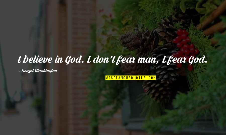 Thenie Per Shoqerine Quotes By Denzel Washington: I believe in God. I don't fear man,