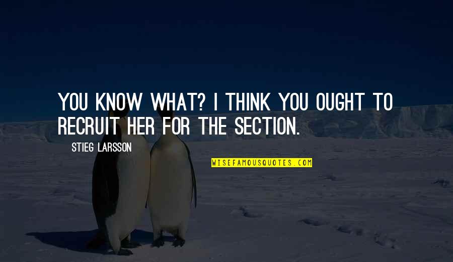 Thenightcircus Quotes By Stieg Larsson: You know what? I think you ought to Thenightcircus Quotes By Stieg Larsson: You know what? I think you ought to