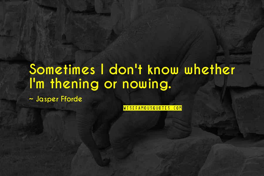 Thening Quotes By Jasper Fforde: Sometimes I don't know whether I'm thening or Thening Quotes By Jasper Fforde: Sometimes I don't know whether I'm thening or