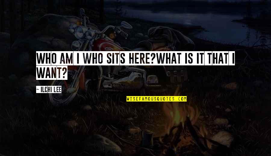 Thenmozhi Rajaratnam Quotes By Ilchi Lee: Who am I who sits here?What is it