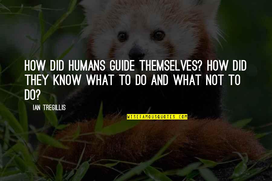 Thenmozhi Soundararajan Quotes By Ian Tregillis: How did humans guide themselves? How did they