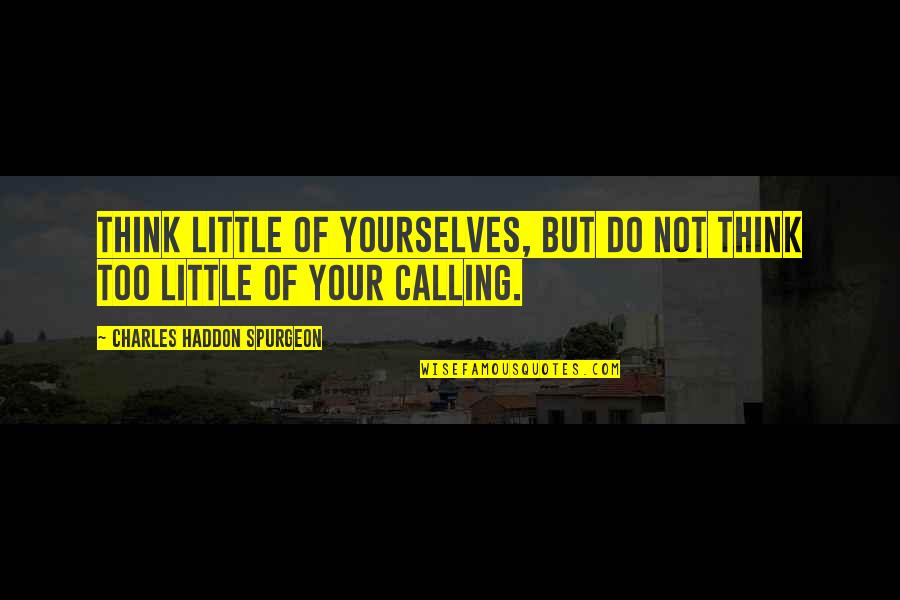 Thenotebook Quotes By Charles Haddon Spurgeon: Think little of yourselves, but do not think Thenotebook Quotes By Charles Haddon Spurgeon: Think little of yourselves, but do not think