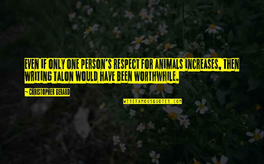 Then's Quotes By Christopher Gerard: Even if only one person's respect for animals Then's Quotes By Christopher Gerard: Even if only one person's respect for animals