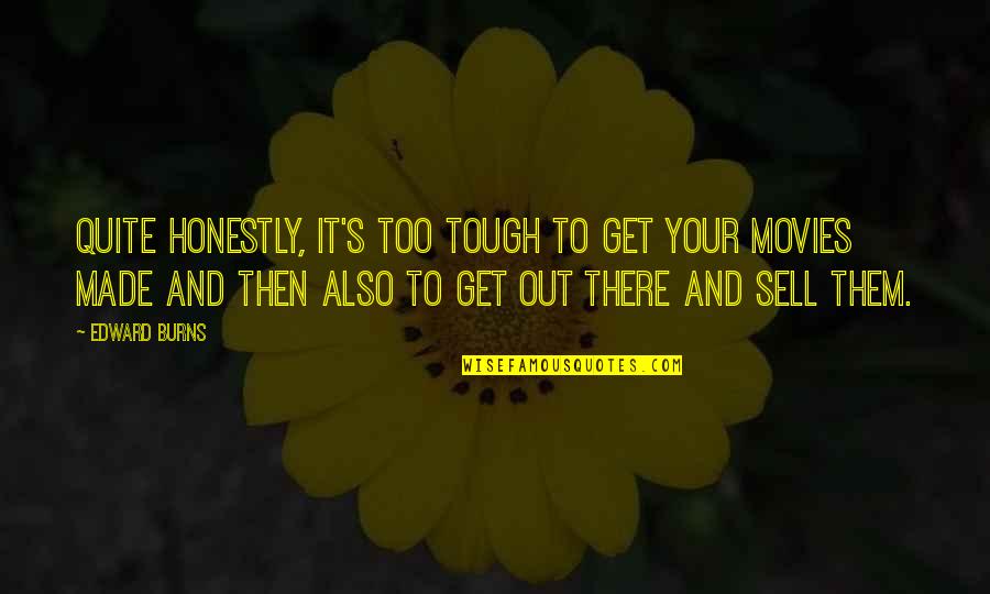 Then's Quotes By Edward Burns: Quite honestly, it's too tough to get your Then's Quotes By Edward Burns: Quite honestly, it's too tough to get your