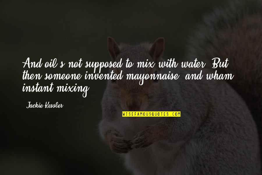 Then's Quotes By Jackie Kessler: And oil's not supposed to mix with water. Then's Quotes By Jackie Kessler: And oil's not supposed to mix with water.