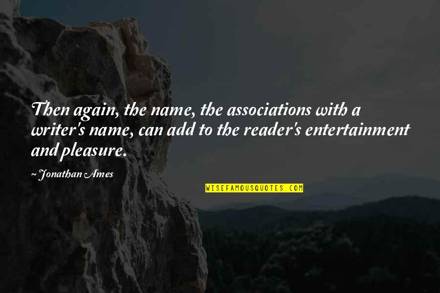 Then's Quotes By Jonathan Ames: Then again, the name, the associations with a Then's Quotes By Jonathan Ames: Then again, the name, the associations with a